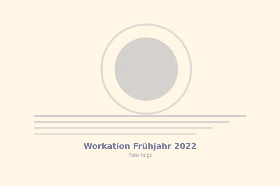 Platzhalterbild für Workation Frühjahr 2022 — wird durch ein echtes Foto ersetzt
