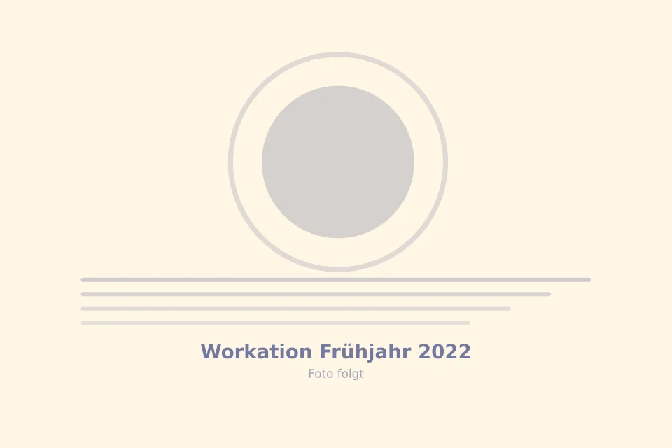 Platzhalterbild für Workation Frühjahr 2022 — wird durch ein echtes Foto ersetzt